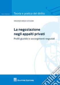 La negoziazione negli appalti privati. Profili giuridici e accorgimenti negoziali libro di Cutugno Vincenzo Diego