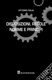 Disposizioni, regole norme e principi libro di Italia Vittorio