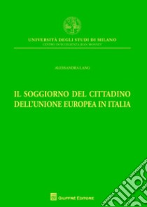 Il soggiorno del cittadino dell'Unione Europea in Italia libro di Lang Alessandra