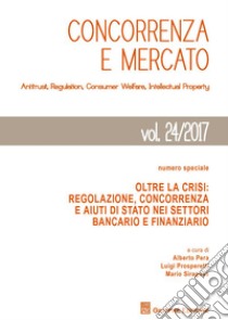 Concorrenza e mercato. Antitrust, regulation, consumer welfare, intellectual property (2017). Vol. 24: Numero speciale. Oltre la crisi: regolazione, concorrenza e aiuti di Stato nei settori bancario e finanziario libro di Siragusa M. (cur.); Pera A. (cur.); Prosperetti L. (cur.)