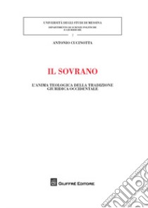 Il sovrano. L'anima teologica della tradizione giuridica occidentale libro di Cucinotta Antonio