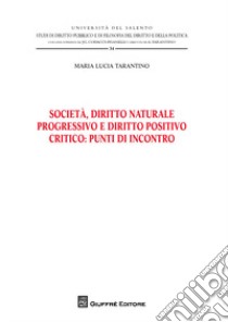 Società , diritto naturale progressivo e diritto positivo critico: punti di incontro libro di Tarantino Maria Lucia