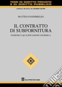 Il contratto di subfornitura. Nozione e qualificazione giuridica libro di Pandimiglio Matteo