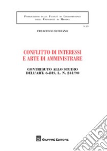 Conflitto di interessi e arte di amministrare. Contributo allo studio dell'art. 6-bis, l. n. 241/90 libro di Siciliano Francesco