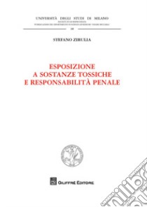 Esposizione a sostanze tossiche e responsabilità penale libro di Zirulia Stefano