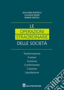 Le operazioni straordinarie nelle società. Trasformazione, fusione, scissione, conferimento, cessione, liquidazione libro di Rossi Claudia; Buffelli Giuliano; Sirtoli Mario