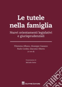 Le tutele nella famiglia. Nuovi orientamenti legislativi e giurisprudenziali libro di Albano F. (cur.); Cassano G. (cur.); Corder P. (cur.)