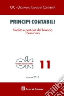 Principi contabili. Vol. 11: Finalità e postulati del bilancio d'esercizio libro di Pilli K. (cur.)