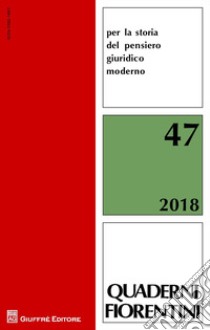 Quaderni fiorentini per la storia del pensiero giuridico moderno (2018). Vol. 47 libro