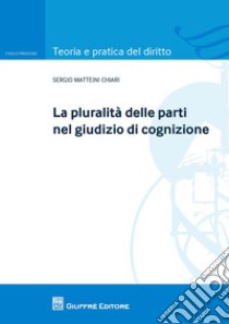 La pluralità delle parti nel giudizio di cognizione libro di Matteini Chiari Sergio