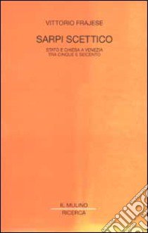 Sarpi scettico. Stato e Chiesa a Venezia tra Cinque e Seicento libro di Frajese Vittorio