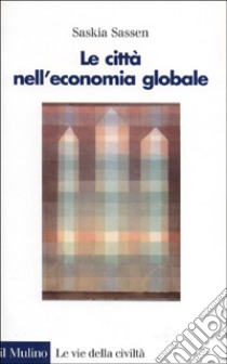 Le città nell'economia globale libro di Sassen Saskia