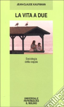 La vita a due. Sociologia della coppia libro di Kaufmann Jean-Claude; Favretto A. R. (cur.)