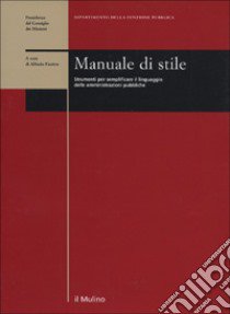 Manuale di stile. Strumenti per semplificare il linguaggio delle amministrazioni pubbliche libro di Fioritto A. (cur.)