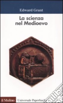 La scienza nel Medioevo libro di Grant Edward