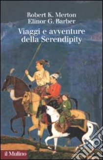 Viaggi e avventure della Serendipity. Saggio di semantica sociologica e sociologia della scienza libro di Merton Robert K.; Barber Elinor G.