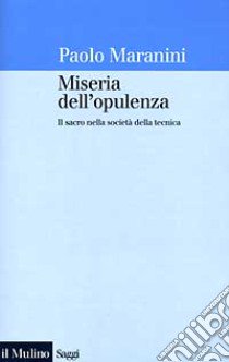 Miseria dell'opulenza. Il sacro nella società della tecnica libro di Maranini Paolo