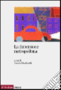 La dimensione metropolitana. Sviluppo e governo della nuova città libro di Martinotti G. (cur.)