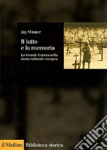 Il lutto e la memoria. La grande guerra nella storia culturale europea libro di Winter Jay