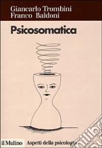 Psicosomatica. L'equilibrio tra mente e corpo libro di Trombini Giancarlo; Baldoni Franco