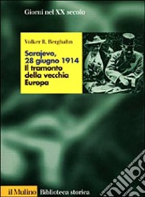 Sarajevo, 28 giugno 1914. Il tramonto della vecchia Europa libro di Berghahn Volker R.