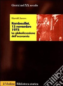 Rambouillet, 15 novembre 1975. La globalizzazione dell'economia libro di James Harold