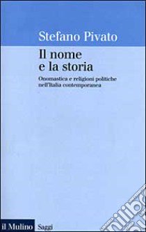 Il nome e la storia. Onomastica e religioni politiche nell'Italia contemporanea libro di Pivato Stefano