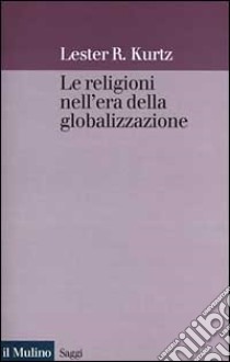 Le religioni nell'era della globalizzazione. Una prospettiva sociologica libro di Kurtz Lester R.