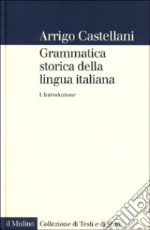 Grammatica storica della lingua italiana. Vol. 1: Introduzione libro di Castellani Arrigo