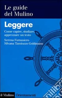 Leggere. Come capire, studiare, apprezzare un testo libro di Fornasiero Serena; Tamiozzo Goldmann Silvana