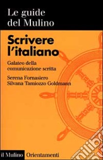 Scrivere l'italiano. Galateo della comunicazione scritta libro di Fornasiero Serena; Tamiozzo Goldmann Silvana