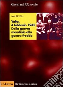 Yalta, 4 febbraio 1945. Dalla guerra mondiale alla guerra fredda libro di Dulffer Jost