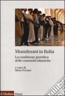 Musulmani in Italia. La condizione giuridica delle comunità islamiche libro di Ferrari S. (cur.)