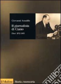 Il giornalista di Ciano. Diari 1932-1943 libro di Ansaldo Giovanni