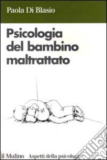 Psicologia del bambino maltrattato libro di Di Blasio Paola