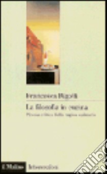 La filosofia in cucina. Piccola critica della ragion culinaria libro di Rigotti Francesca