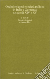 Ordini religiosi e società politica in Italia e Germania nei secoli XIV e XV libro di Chittolini G. (cur.); Elm K. (cur.)