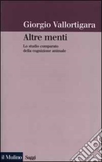 Altre menti. Lo studio comparato della cognizione animale libro di Vallortigara Giorgio