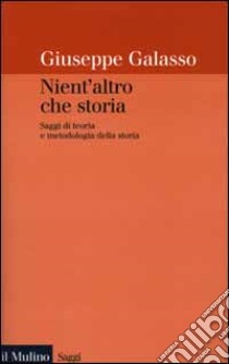 Nient'altro che storia. Saggi di teoria e metodologia della storia libro di Galasso Giuseppe