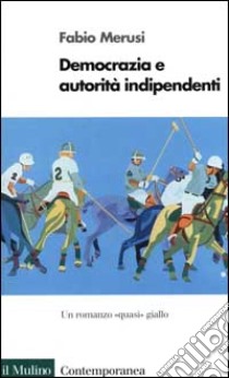 Democrazia e autorità indipendenti. Un romanzo «Quasi» giallo libro di Merusi Fabio