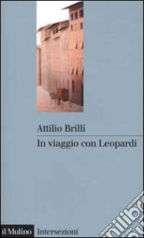 In viaggio con Leopardi libro di Brilli Attilio