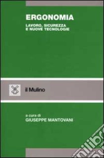 Ergonomia. Lavoro, sicurezza e nuove tecnologie libro di Mantovani G. (cur.)