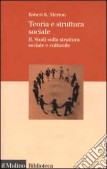 Teoria e struttura sociale. Vol. 2: Studi sulla struttura sociale e culturale libro di Merton Robert K.