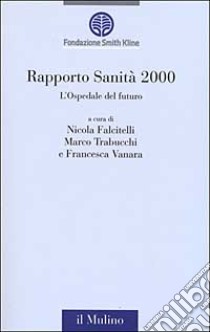 Rapporto sanità 2000. L'ospedale del futuro libro di Falcitelli N. (cur.); Trabucchi M. (cur.); Vanara F. (cur.)