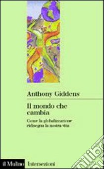 Il mondo che cambia. Come la globalizzazione ridisegna la nostra vita libro di Giddens Anthony