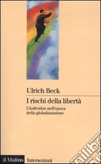 I rischi della libertà. L'individuo nell'epoca della globalizzazione libro di Beck Ulrich; Mezzadra S. (cur.)