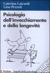 Psicologia dell'invecchiamento e della longevità libro di Laicardi Caterina; Pezzuti Lina