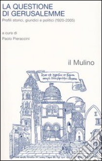 La questione di Gerusalemme. Profili storici, giuridici e politici (1920-2005) libro di Pieraccini P. (cur.)