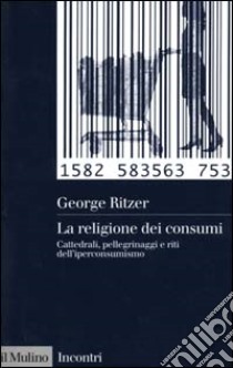 La religione dei consumi. Cattedrali, pellegrinaggi e riti dell'iperconsumismo libro di Ritzer George