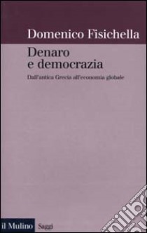 Denaro e democrazia. Dall'antica Grecia all'economia globale libro di Fisichella Domenico